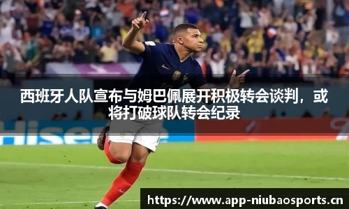 西班牙人队宣布与姆巴佩展开积极转会谈判，或将打破球队转会纪录