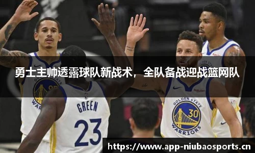 勇士主帅透露球队新战术，全队备战迎战篮网队
