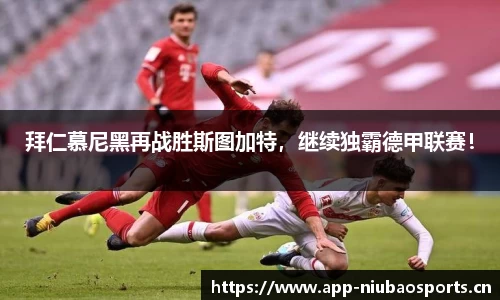 拜仁慕尼黑再战胜斯图加特，继续独霸德甲联赛！