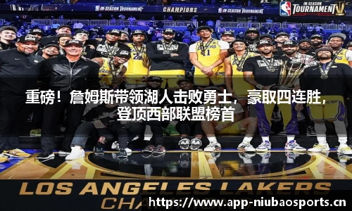 重磅！詹姆斯带领湖人击败勇士，豪取四连胜，登顶西部联盟榜首
