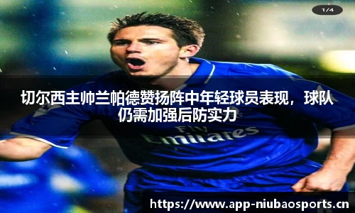 切尔西主帅兰帕德赞扬阵中年轻球员表现，球队仍需加强后防实力